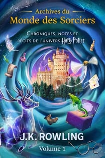 Archives du Monde des Sorciers (Volume 1) - Chroniques, notes et récits de l’univers Harry Potter