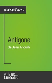 Antigone de Jean Anouilh (Analyse approfondie) - Approfondissez votre lecture de cette œuvre avec notre profil littéraire (résumé, fiche de lecture et axes de lecture)