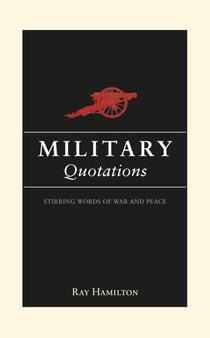 Military Quotations - Stirring Words of War and Peace