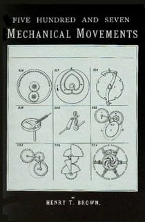 507 Mechanical Movements - Mechanisms and Devices