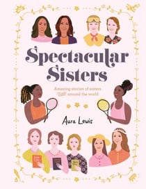 Spectacular Sisters - Amazing Stories of Sisters from Around the World