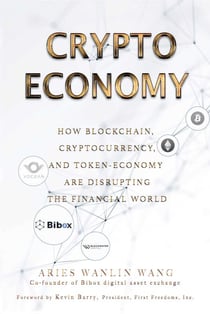 Crypto Economy - How Blockchain, Cryptocurrency, and Token-Economy Are Disrupting the Financial World