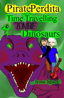 Pirate Perdita and the Time Travelling Zombie Dinosaurs...from Space!