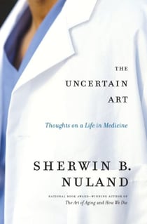 The Uncertain Art - Thoughts on a Life in Medicine