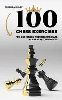 100 Chess Exercises for Beginners and Intermediate Players in Two Moves - Tactics Chess From First Moves