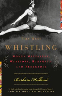 They Went Whistling - Women Wayfarers, Warriors, Runaways, and Renegades