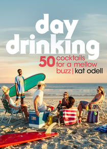 Day Drinking - 50 Cocktails for a Mellow Buzz