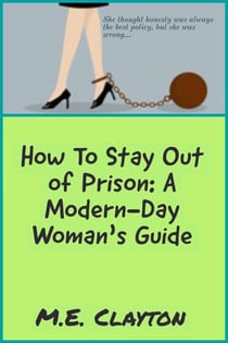How to Stay Out of Prison: A Modern-Day Woman's Guide - The How To Series, #1