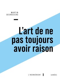 L'art de ne pas toujours avoir raison - ou Penser contre soi-même avec Montaigne