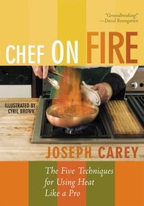 Chef on Fire - The Five Techniques for Using Heat Like a Pro