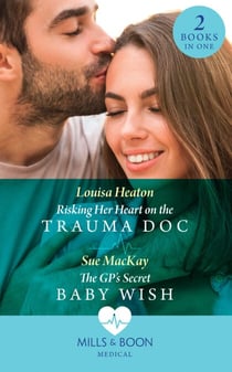 Risking Her Heart On The Trauma Doc / The Gp's Secret Baby Wish - Risking Her Heart on the Trauma Doc / The GP's Secret Baby Wish