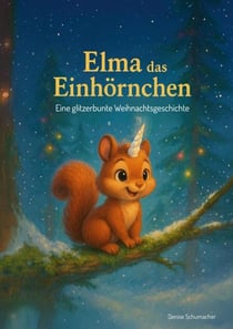 Elma das Einhörnchen - Eine glitzerbunte Weihnachtsgeschichte