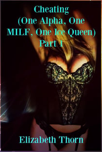 Cheating (One Alpha, One MILF, One Ice Queen) Part 1