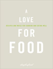 A Love for Food - Recipes and Notes for Cooking and Eating Well
