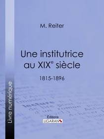 Une institutrice au XIXe siècle - 1815-1896