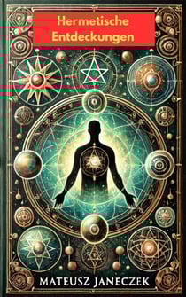Hermetische Entdeckungen: Die Geheimnisse des alten Wissens, das das Leben verändert - Hermetic Discoveries:Secrets of Ancient Knowledge That Transform Life, #1