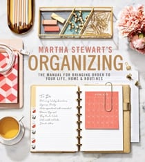 Martha Stewart's Organizing - The Manual for Bringing Order to Your Life, Home &amp; Routines