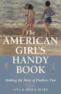 The American Girl's Handy Book - Making the Most of Outdoor Fun