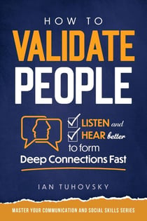 How to Validate People: Listen and Hear Better to Form Deep Connections Fast - Positive Psychology Coaching Series