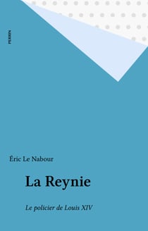 La Reynie - Le policier de Louis XIV
