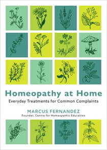 Homeopathy at Home - Everyday Treatments for Common Complaints