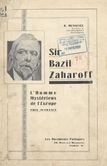 Sir Bazil Zaharoff - L'homme mystérieux de l'Europe