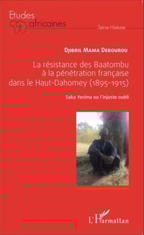 La résistance des Baatombu à la pénétration française dans le Haut-Dahomey - (1895-1915) - Saka Yerima ou l'injuste oubli