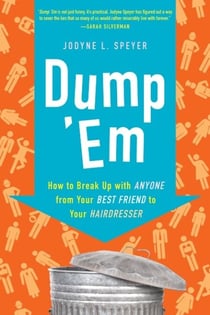 Dump 'Em - How to Break Up with Anyone from Your Best Friend to Your Hairdresser