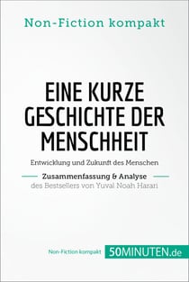 Eine kurze Geschichte der Menschheit. Zusammenfassung &amp; Analyse des Bestsellers von Yuval Noah Harari - Entwicklung und Zukunft des Menschen