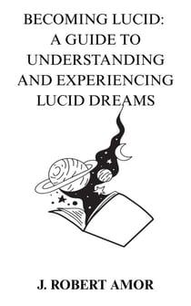 Becoming Lucid: A Guide to Understanding and Experiencing Lucid Dreamns