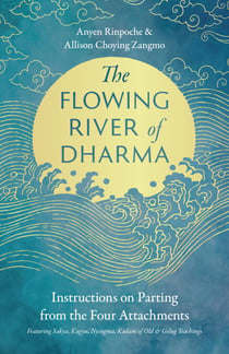 The Flowing River of Dharma - Instructions on Parting from the Four Attachments Featuring Sakya, Kagyu, Nyingma, Kadam of Old, and Gelug Teachings