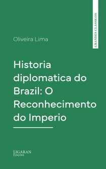 Historia diplomatica do Brazil: O Reconhecimento do Imperio