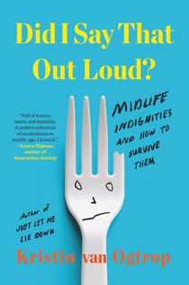 Did I Say That Out Loud? - Midlife Indignities and How to Survive Them