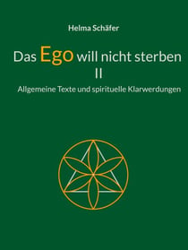 Das Ego will nicht sterben II - Allgemeine Texte und spirituelle Klarwerdungen
