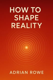 How To Shape Reality - The Reality Shaper Trilogy, #3