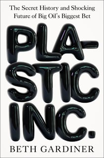 Plastic Inc. - The Secret History and Shocking Future of Big Oil's Biggest Bet
