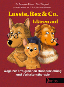 Lassie, Rex & Co. klären auf - Wege zur erfolgreichen Hundeerziehung und Verhaltensforschung