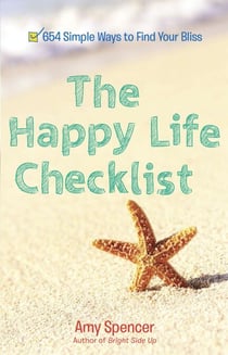 The Happy Life Checklist - 654 Simple Ways to Find Your Bliss