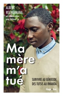 Ma mère m'a tué - Survivre au génocide des Tutsisau Rwanda - Survivre au génocide des Tutsis au Rwanda