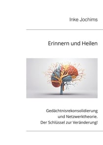 Erinnern und Heilen - Teil 1: Gedächtnisrekonsolidierung und Netzwerktheorie