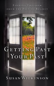 Getting Past Your Past - Finding Freedom from the Pain of Regret