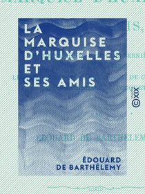 La Marquise d'Huxelles et ses amis - Mme de Sévigné, Mme de Bernières, Mme de Louvois, le marquis de Coulanges, M. de Callières, M. de Gaignères, Fouquet
