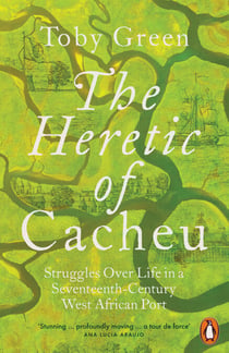 The Heretic of Cacheu - Struggles over Life in a Seventeenth-Century West African Port