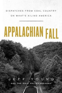 Appalachian Fall - Dispatches from Coal Country on What's Ailing America