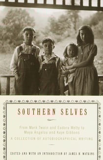 Southern Selves - From Mark Twain and Eudora Welty to Maya Angelou and Kaye Gibbons--A Collection of Autobiographical Writing