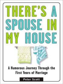 There's a Spouse in My House - A Humorous Journey Through the First Years of Marriage