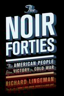 The Noir Forties - The American People From Victory to Cold War