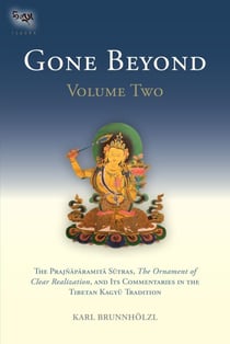 Gone Beyond (Volume 2) - The Prajnaparamita Sutras, The Ornament of Clear Realization, and Its  Commentaries in the Tibetan Kagyu Tradition