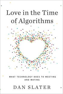 Love in the Time of Algorithms - What Technology Does to Meeting and Mating