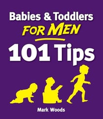 Babies and Toddlers for Men [101 Tips] - From Newborn to Nursery
